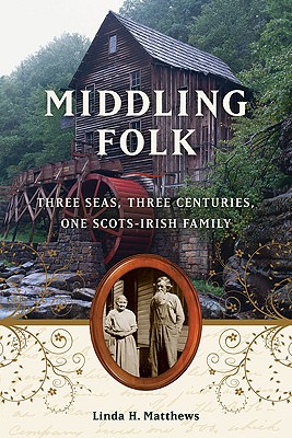 Middling Folk: Three Seas, Three Centuries, One Scots-Irish Family - Matthews, Linda H