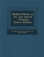 Midhat-Pacha; Sa Vie, Son Oeuvre