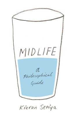 Midlife: A Philosophical Guide - Setiya, Kieran