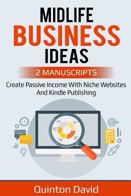 Midlife Business Ideas: Create Passvie Income with Niche Websites and Kindle Publishing - David, Quinton