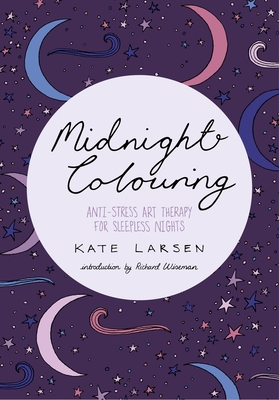 Midnight Colouring: Anti-Stress Art Therapy for Sleepless Nights - Larsen, Kate, and Wiseman, Richard (Introduction by)