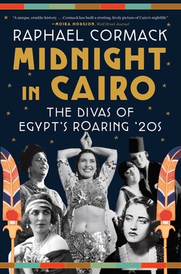 Midnight in Cairo: The Divas of Egypt's Roaring '20s - Cormack, Raphael