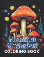 Midnight Mushroom Coloring Book For Adults: 100+ Unique and Beautiful Designs for All Fans
