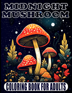 Midnight Mushroom Coloring Book For Adults: 50 Mushroom Designs for Adults to Relax and Relieve Anxiety, Unique Mushroom Coloring Book for Everyone