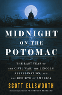 Midnight on the Potomac: The Last Year of the Civil War, the Lincoln Assassination, and the Rebirth of America