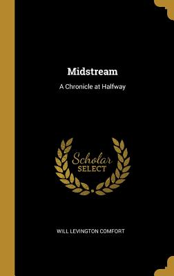 Midstream: A Chronicle at Halfway - Comfort, Will Levington