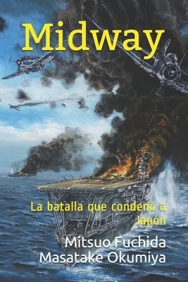 Midway: La batalla que conden? a Jap?n - Okumiya, Masatake, and Marcelo, Marcos (Translated by), and Fuchida, Mitsuo