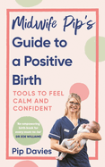 Midwife Pip's Guide to a Positive Birth: Tools to Feel Calm and Confident
