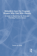 Midwifery Care For Pregnant Women Who Live With Obesity: A Guide to Explaining the Risks and Providing Practical Advice