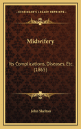 Midwifery: Its Complications, Diseases, Etc. (1865)