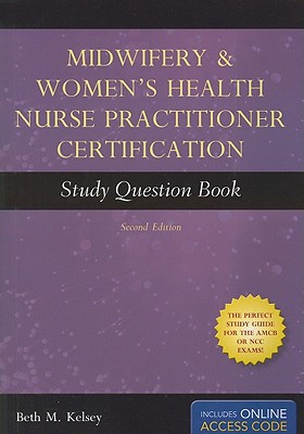 Midwifery & Women's Health Nurse Practitioner Certification Study Question Book - Kelsey, Beth M