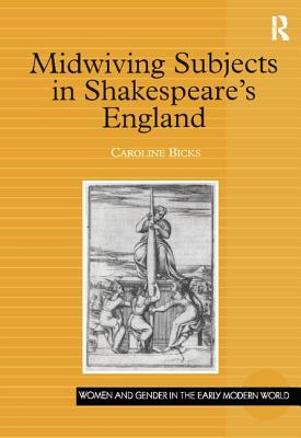 Midwiving Subjects in Shakespeare's England - Bicks, Caroline