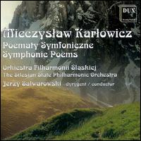 Miecsyslaw Karlowicz: Symphonic Poems - Silesian Philharmonic Orchestra; Jerzy Salwarowski (conductor)