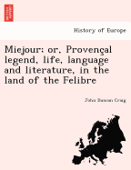 Miejour; or, Provenc al legend, life, language and literature, in the land of the Felibre