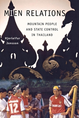 Mien Relations: Mountain People and State Control in Thailand - Jonsson, Hjorleifur