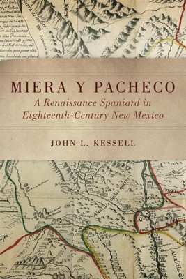 Miera Y Pacheco: A Renaissance Spaniard in Eighteenth-Century New Mexico - Kessell, John L