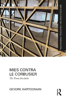 Mies Contra Le Corbusier: The Frame Inevitable - Hartoonian, Gevork