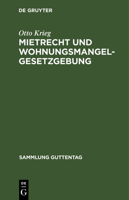 Mietrecht Und Wohnungsmangelgesetzgebung Im Reiche, in Preu?en Und in Berlin, Einschl. Hauszinssteuer, Kostenwesen Und Rechtsentscheiden Des Kammergerichts Und Des Obersten Landesgerichts - Krieg, Otto