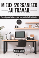 Mieux s'Organiser Au Travail: Techniques et astuces pour une productivite optimale