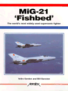 MIG-21 Fishbed: The World's Most Widely Used Supersonic Fighter