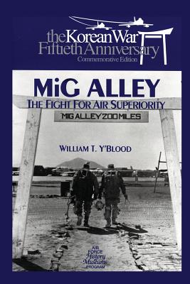 MIG Alley: The Fight for Air Superiority: The U.S. Air Force in Korea - Museums Program, Air Force History and, and Y'Blood, William T