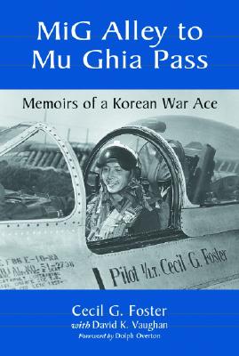 MiG Alley to Mu Ghia Pass: Memoirs of a Korean War Ace - Foster, Cecil G, and Vaughan, David K