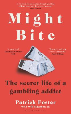 Might Bite: The Secret Life of a Gambling Addict - Foster, Patrick, and Macpherson, Will