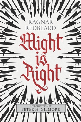 Might is Right: The Authoritative Edition - Desmond, Arthur, and Gilmore, Peter H (Introduction by), and Redbeard, Ragnar