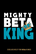 Mighty Beta King: The Mighty Beta Kings Journal: Fraternity Lined Notebook - Beta Kings Journal for Neos, Probates, Frat, National Officers - Blank Pages for Journaling and Notetaking - Sons of Hercules Military Fraternity