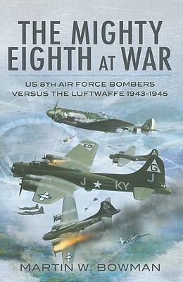 Mighty Eighth at War: Usaaf 8th Air Force Bombers Versus the Luftwaffe 1943-1945 - Bowman, Martin W