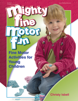 Mighty Fine Motor Fun: Fine Motor Activities for Young Children - Isbell, Christy, PhD