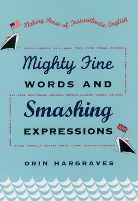 Mighty Fine Words and Smashing Expressions: Making Sense of Transatlantic English - Hargraves, Orin