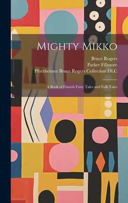 Mighty Mikko: A Book of Finnish Fairy Tales and Folk Tales - Rogers, Bruce, and Fillmore, Parker, and DLC, Pforzheimer Bruce Rogers Collect