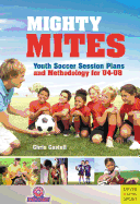 Mighty Mites: Youth Soccer Session Plans and Methodology for U4-U8 - Castell, Chris