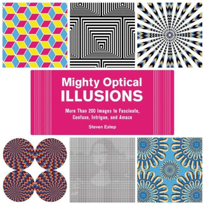 Mighty Optical Illusions: More Than 200 Images to Fascinate, Confuse, Intrigue, and Amaze - Estep, Steven