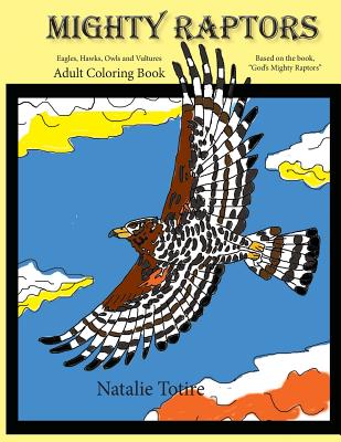 Mighty Raptors Coloring Book: Eagles, Hawks, Owls, and Vultures Adult Coloring Book - Totire, Natalie J