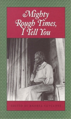 Mighty Rough Times I Tell You: Personal Accounts of Slavery in Tennessee - Sutcliffe, Andrea (Editor)