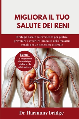 Migliora il tuo salute dei reni: Strategie basate sull'evidenza per gestire, prevenire e invertire l'impatto della malattia renale per un benessere ottimale - Bridge, Harmony, Dr.