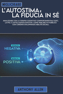 Migliorare l'autostima e la fiducia in s: Analizzare con la terapia cognitivo comportamentale (cbt), la pnl e l'intelligenza emotiva. Come parlare in pubblico con carisma sviluppando abilit sociali