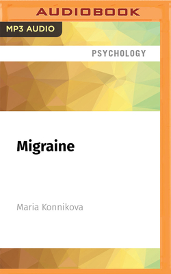 Migraine: Inside a World of Invisible Pain - Konnikova, Maria (Read by)