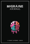 Migraine Journal: A Daily Tracking Journal For Migraines and Chronic Headaches (Trigger Identification + Relief Log)