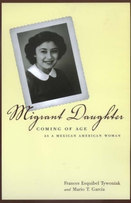 Migrant Daughter: Coming of Age as a Mexican American Woman - Tywoniak, Frances Esquibel, and Garca, Mario T