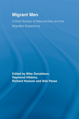 Migrant Men: Critical Studies of Masculinities and the Migration Experience - Donaldson, Mike (Editor), and Hibbins, Raymond (Editor), and Howson, Richard (Editor)