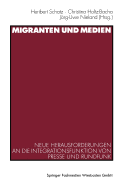 Migranten Und Medien: Neue Herausforderungen an Die Integrationsfunktion Von Presse Und Rundfunk - Schatz, Heribert (Editor), and Holtz-Bacha, Christina, Dr. (Editor), and Nieland, Jrg-Uwe (Editor)