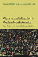 Migrants and Migration in Modern North America: Cross-Border Lives, Labor Markets, and Politics