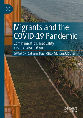 Migrants and the COVID-19 Pandemic: Communication, Inequality, and Transformation - Kaur-Gill, Satveer (Editor), and Dutta, Mohan J. (Editor)