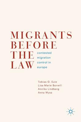 Migrants Before the Law: Contested Migration Control in Europe - Eule, Tobias G, and Borrelli, Lisa Marie, and Lindberg, Annika