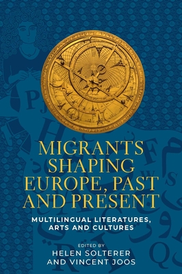 Migrants Shaping Europe, Past and Present: Multilingual Literatures, Arts, and Cultures - Solterer, Helen (Editor), and Joos, Vincent (Editor)