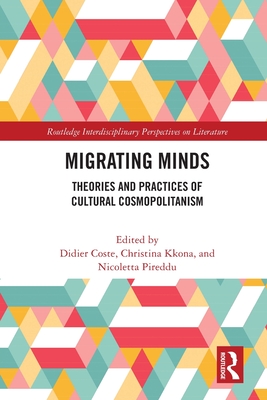 Migrating Minds: Theories and Practices of Cultural Cosmopolitanism - Coste, Didier (Editor), and Kkona, Christina (Editor), and Pireddu, Nicoletta (Editor)