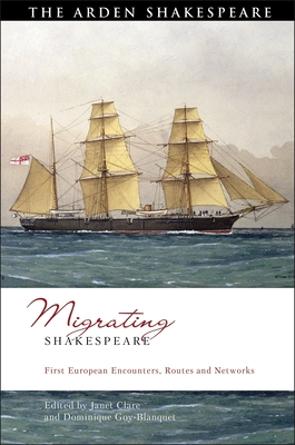 Migrating Shakespeare: First European Encounters, Routes and Networks - Clare, Janet (Editor), and Goy-Blanquet, Dominique (Editor), and Lei, Bi-Qi Beatrice (Editor)